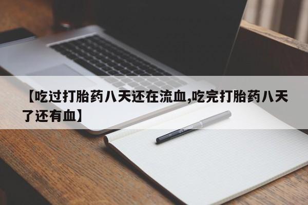 打胎药药店有卖【吃过打胎药八天还在流血,吃完打胎药八天了还有血】