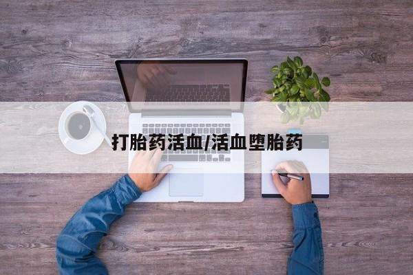 打胎药药店有卖打胎药活血/活血堕胎药
