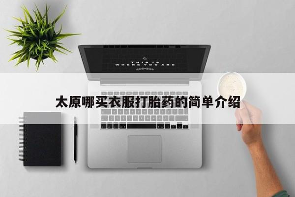 打胎药药店有卖太原哪买衣服打胎药的简单介绍
