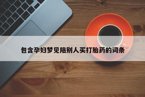 打胎药药店有卖包含孕妇梦见陪别人买打胎药的词条