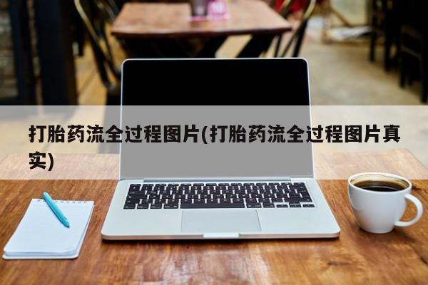 打胎药药店有卖打胎药流全过程图片(打胎药流全过程图片真实)